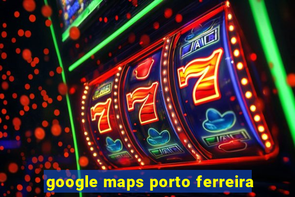 google maps porto ferreira