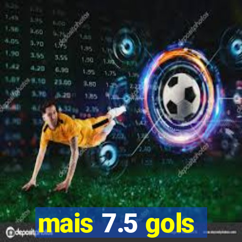 mais 7.5 gols