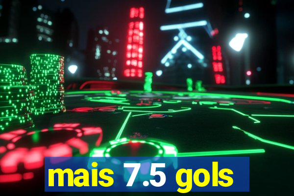 mais 7.5 gols