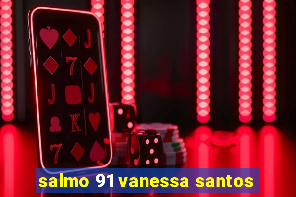 salmo 91 vanessa santos
