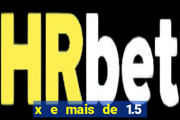 x e mais de 1.5 betano o que significa