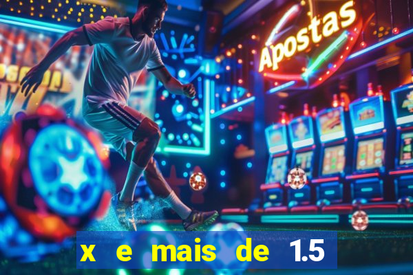 x e mais de 1.5 betano o que significa