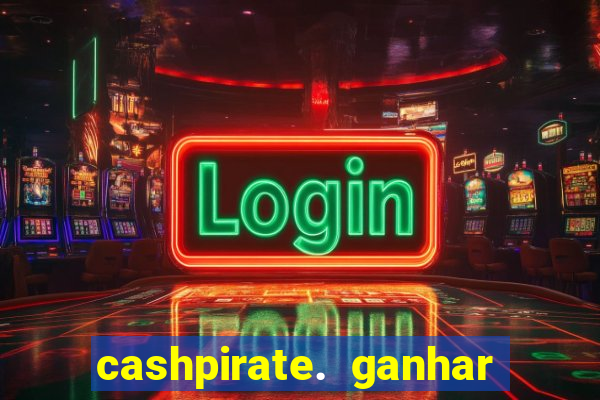 cashpirate. ganhar dinheiro jogando