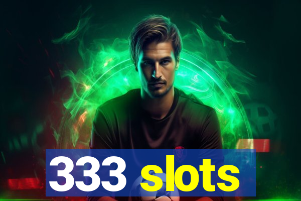 333 slots