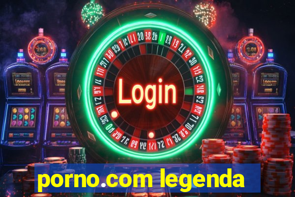 porno.com legenda