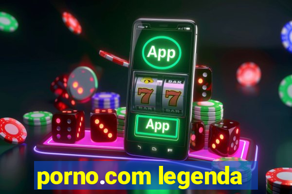 porno.com legenda