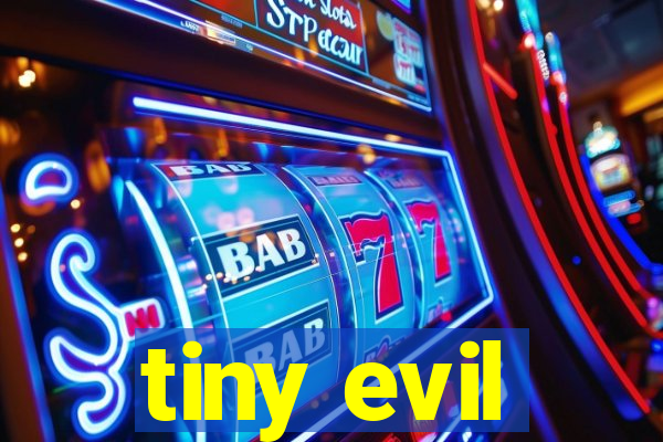 tiny evil