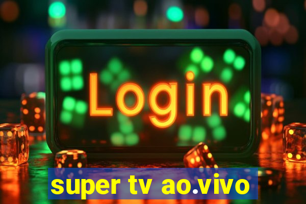 super tv ao.vivo