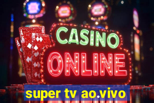 super tv ao.vivo