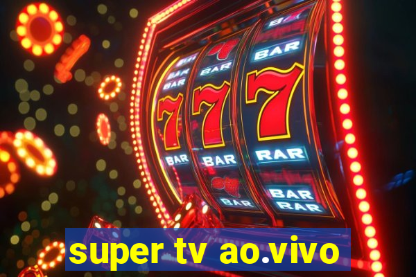 super tv ao.vivo