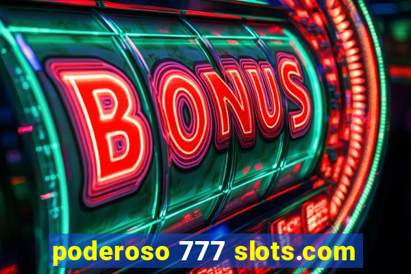 poderoso 777 slots.com