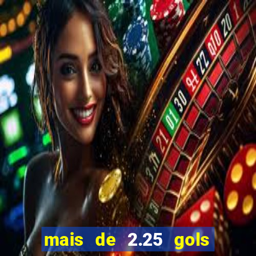 mais de 2.25 gols o que significa