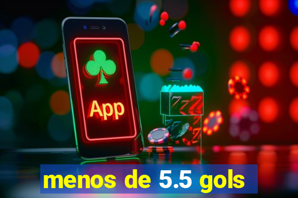 menos de 5.5 gols