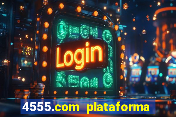 4555.com plataforma de jogos