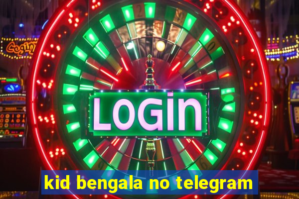 kid bengala no telegram