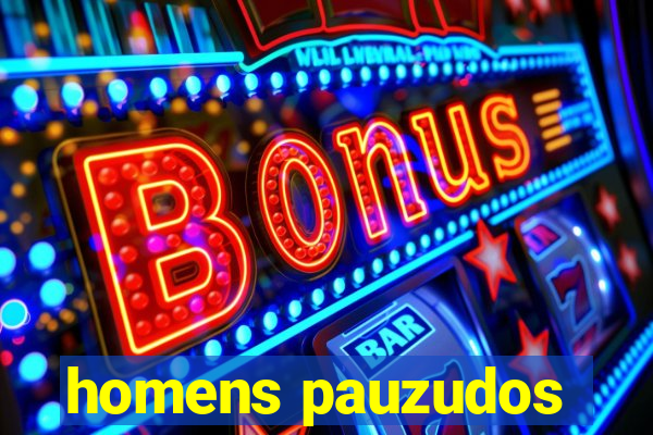 homens pauzudos