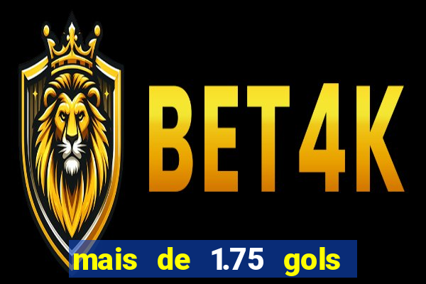 mais de 1.75 gols o que significa estrela bet