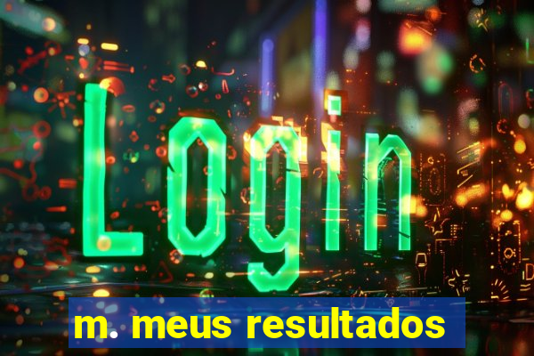 m. meus resultados