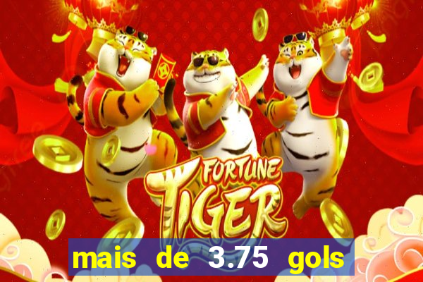 mais de 3.75 gols o que significa