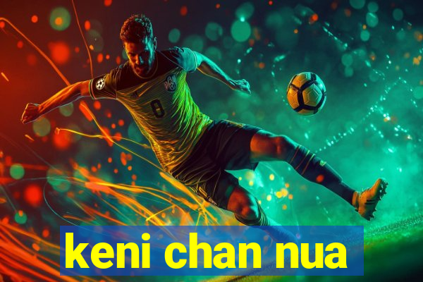 keni chan nua