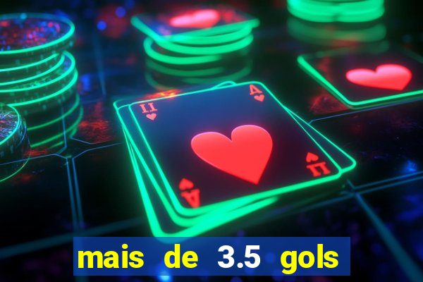 mais de 3.5 gols o que significa