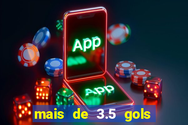 mais de 3.5 gols o que significa