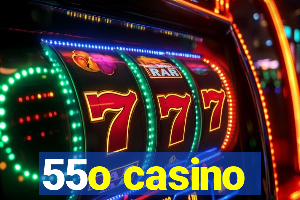 55o casino