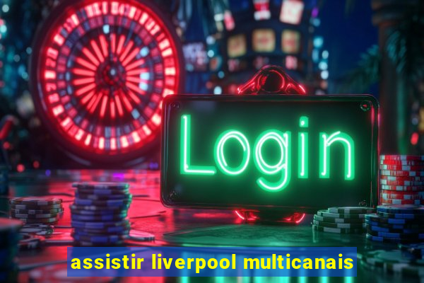 assistir liverpool multicanais