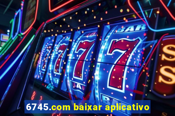 6745.com baixar aplicativo