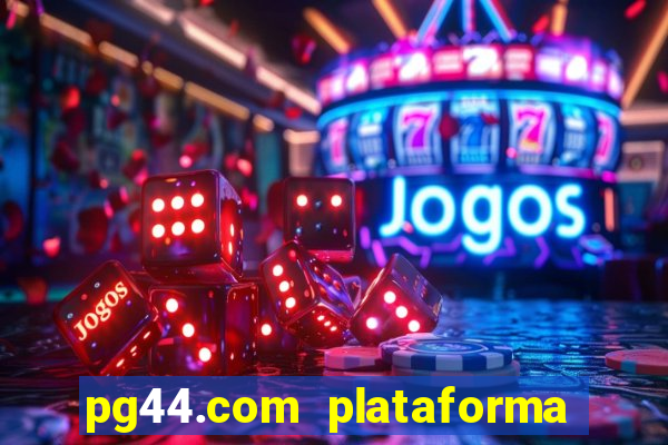 pg44.com plataforma de jogos