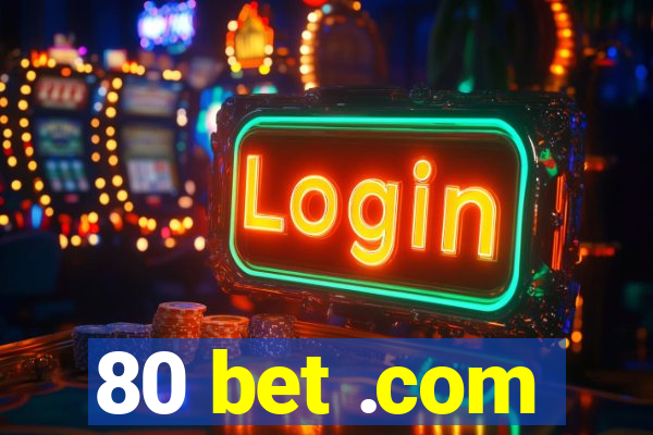 80 bet .com