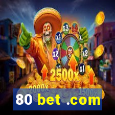 80 bet .com