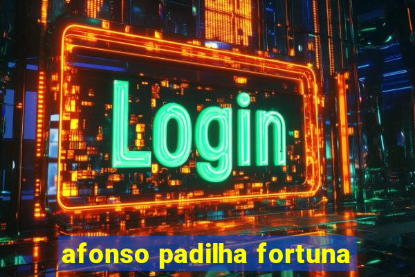 afonso padilha fortuna