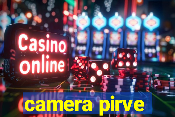 camera pirve
