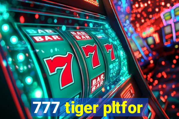 777 tiger pltfor
