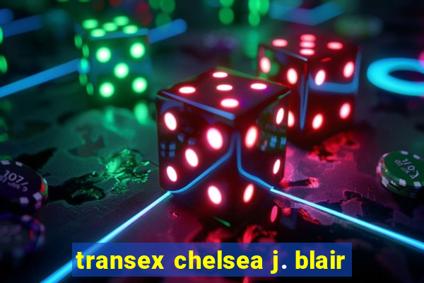 transex chelsea j. blair