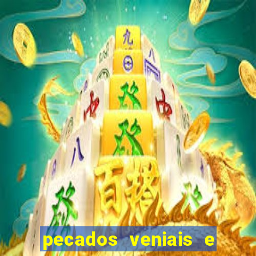 pecados veniais e mortais lista