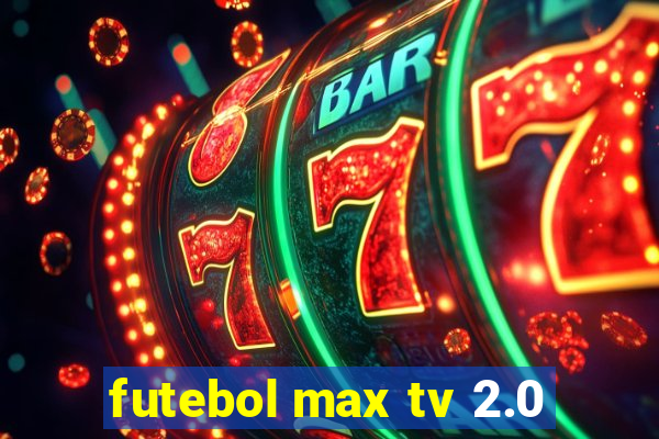 futebol max tv 2.0