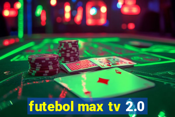 futebol max tv 2.0