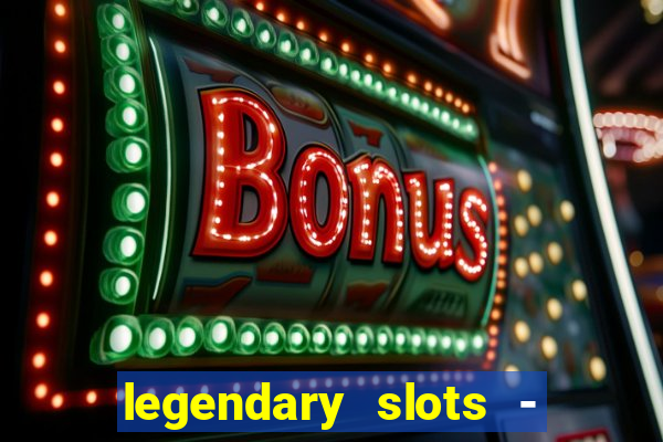 legendary slots - casino games