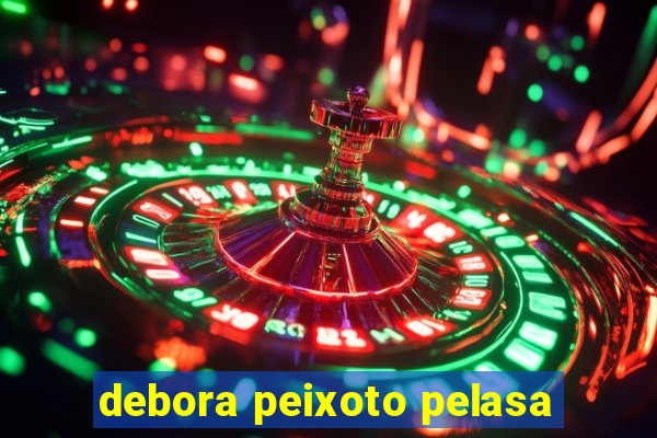 debora peixoto pelasa