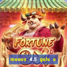 menos 4.5 gols o que significa