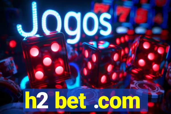 h2 bet .com