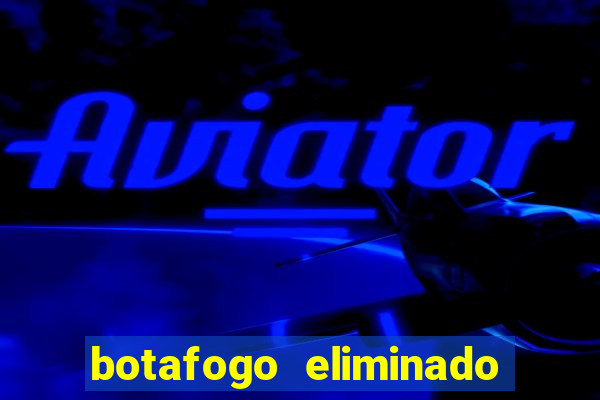 botafogo eliminado copa do brasil meme