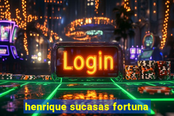 henrique sucasas fortuna