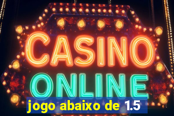 jogo abaixo de 1.5