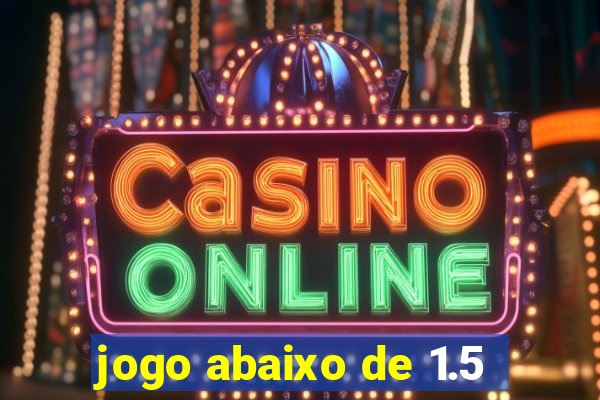 jogo abaixo de 1.5