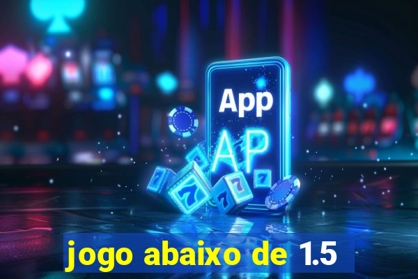 jogo abaixo de 1.5