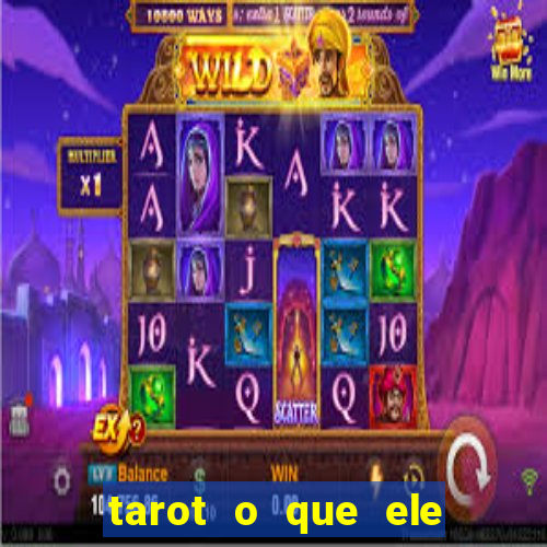 tarot o que ele sente por mim