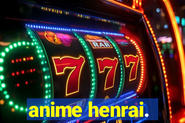 anime henrai.